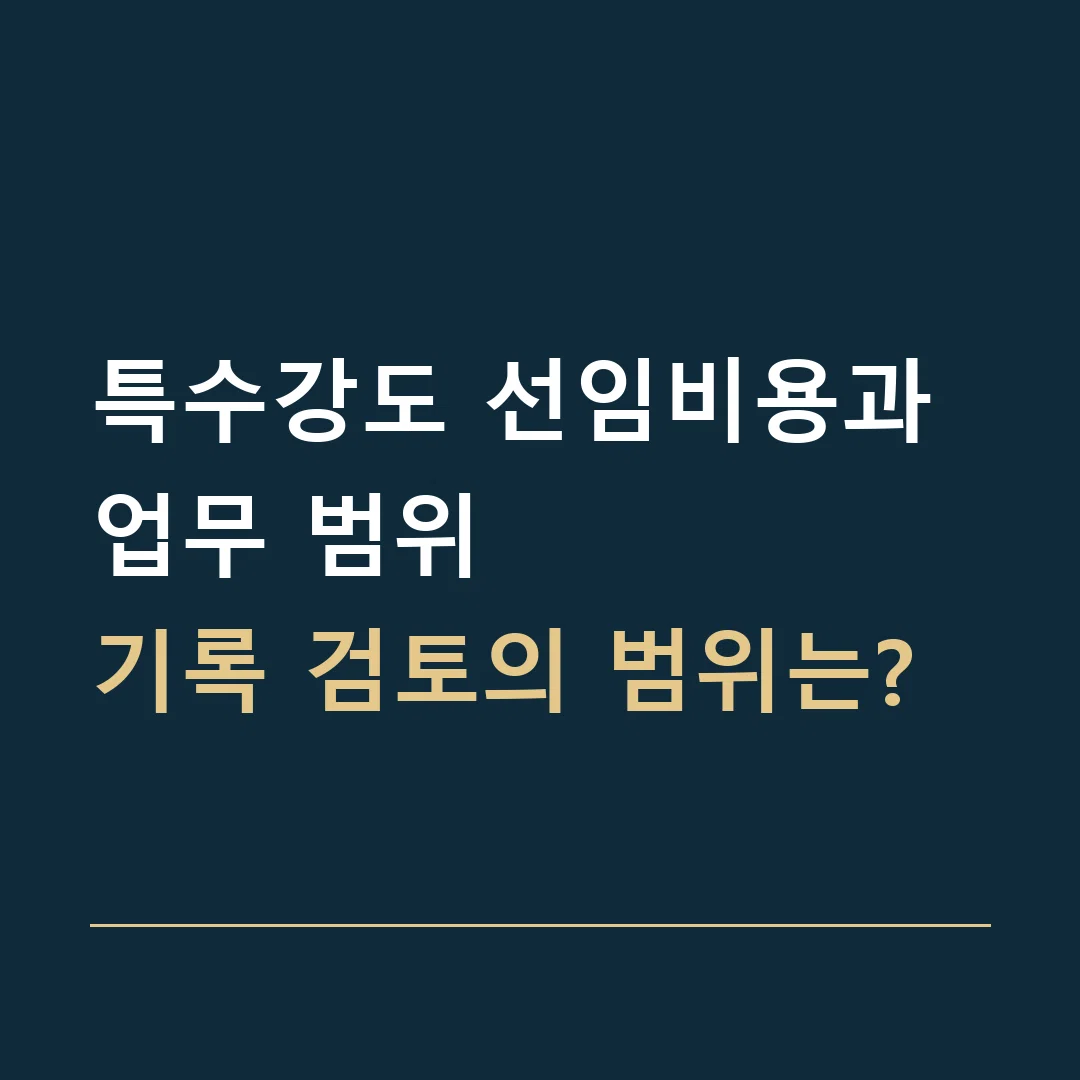 특수강도 선임비용과 업무 범위 · 기록 검토의 범위는?