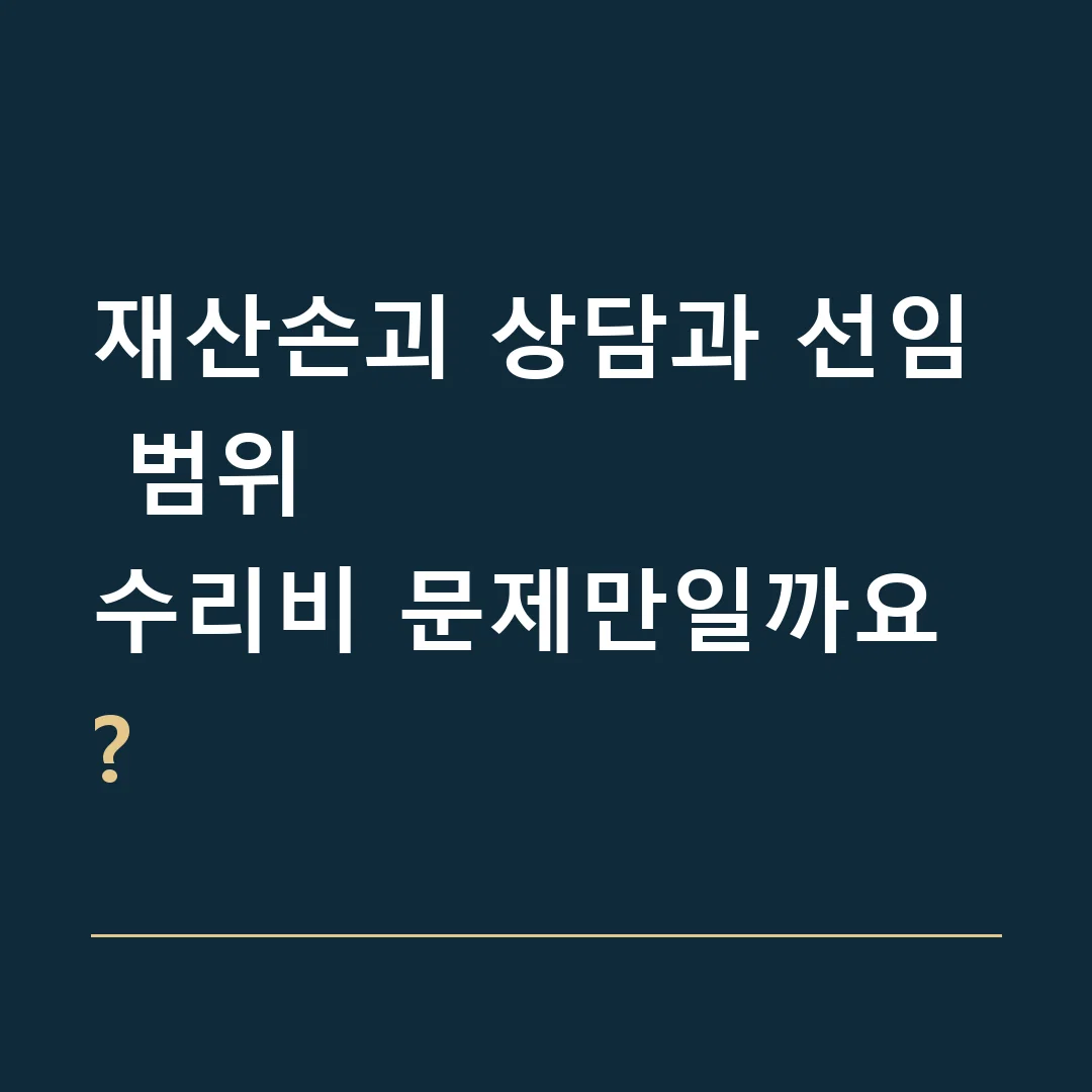 재산손괴 상담과 선임 범위 · 수리비 문제만일까요?