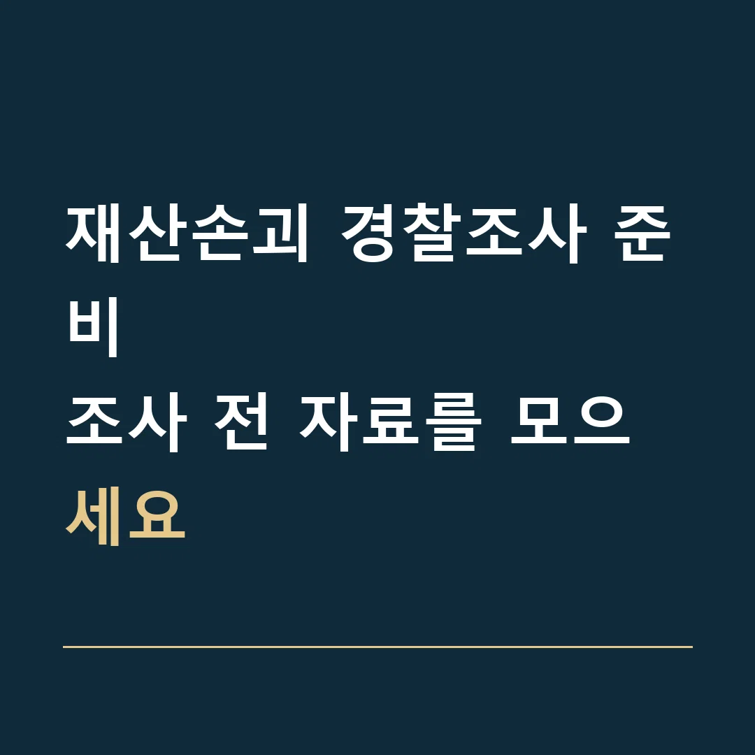 재산손괴 경찰조사 준비 · 조사 전 자료를 모으세요
