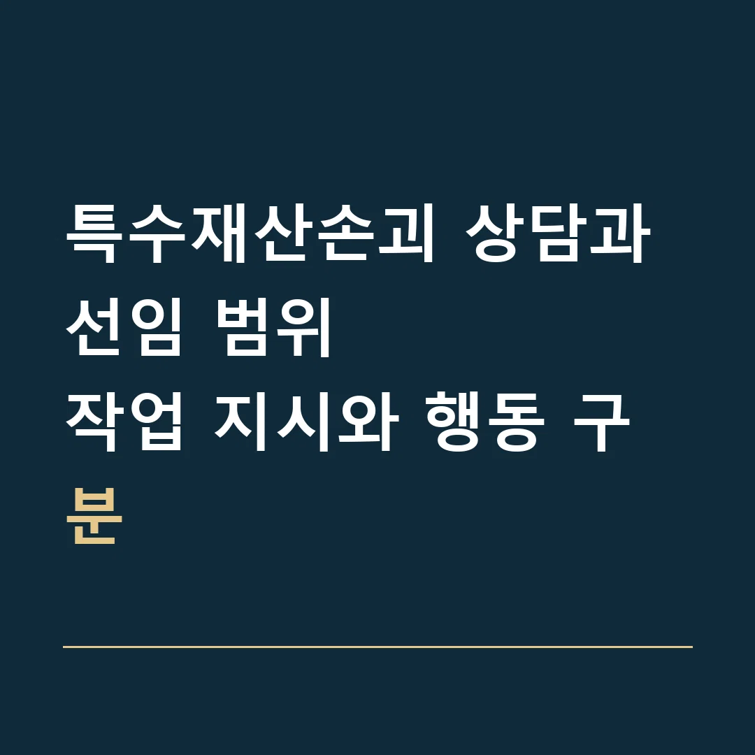 특수재산손괴 상담과 선임 범위 · 작업 지시와 행동 구분