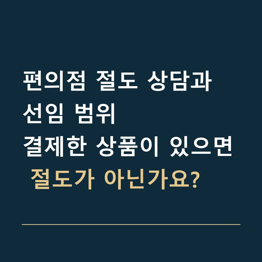 편의점 절도 상담과 선임 범위 · 결제한 상품이 있으면 절도가 아닌가요?