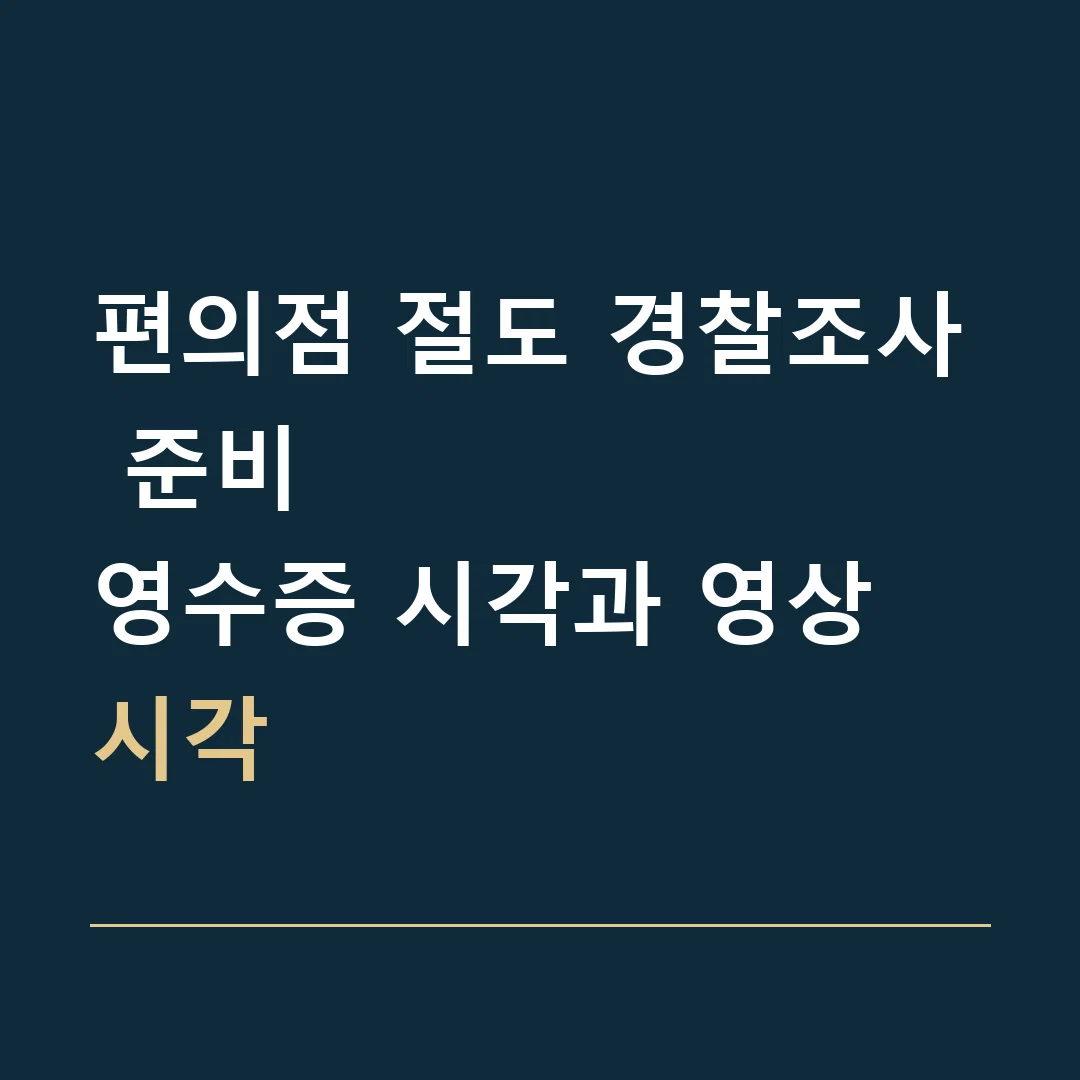 편의점 절도 경찰조사 준비 · 영수증 시각과 영상 시각