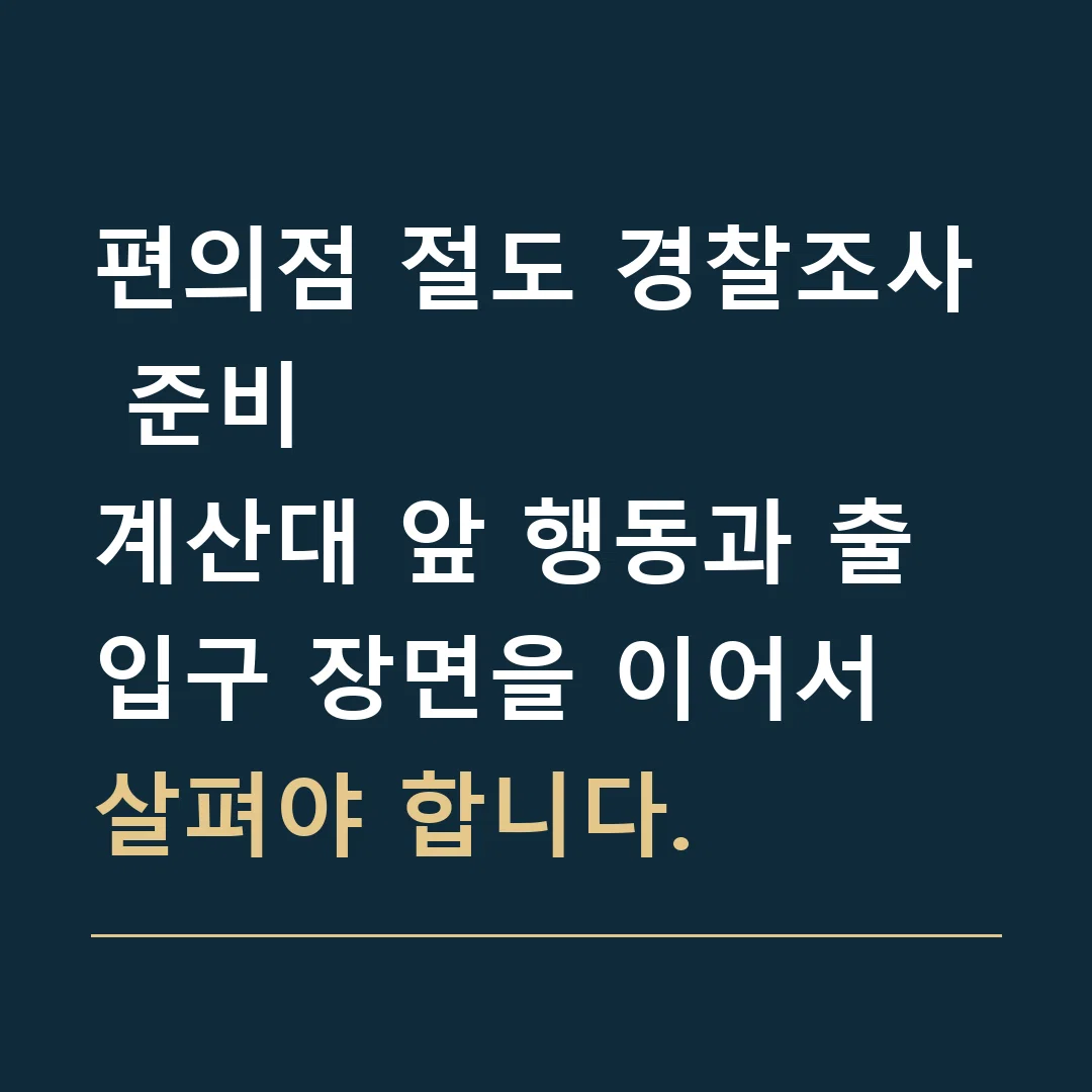편의점 절도 경찰조사 준비 · 계산대 앞 행동과 출입구 장면을 이어서 살펴야 합니다.