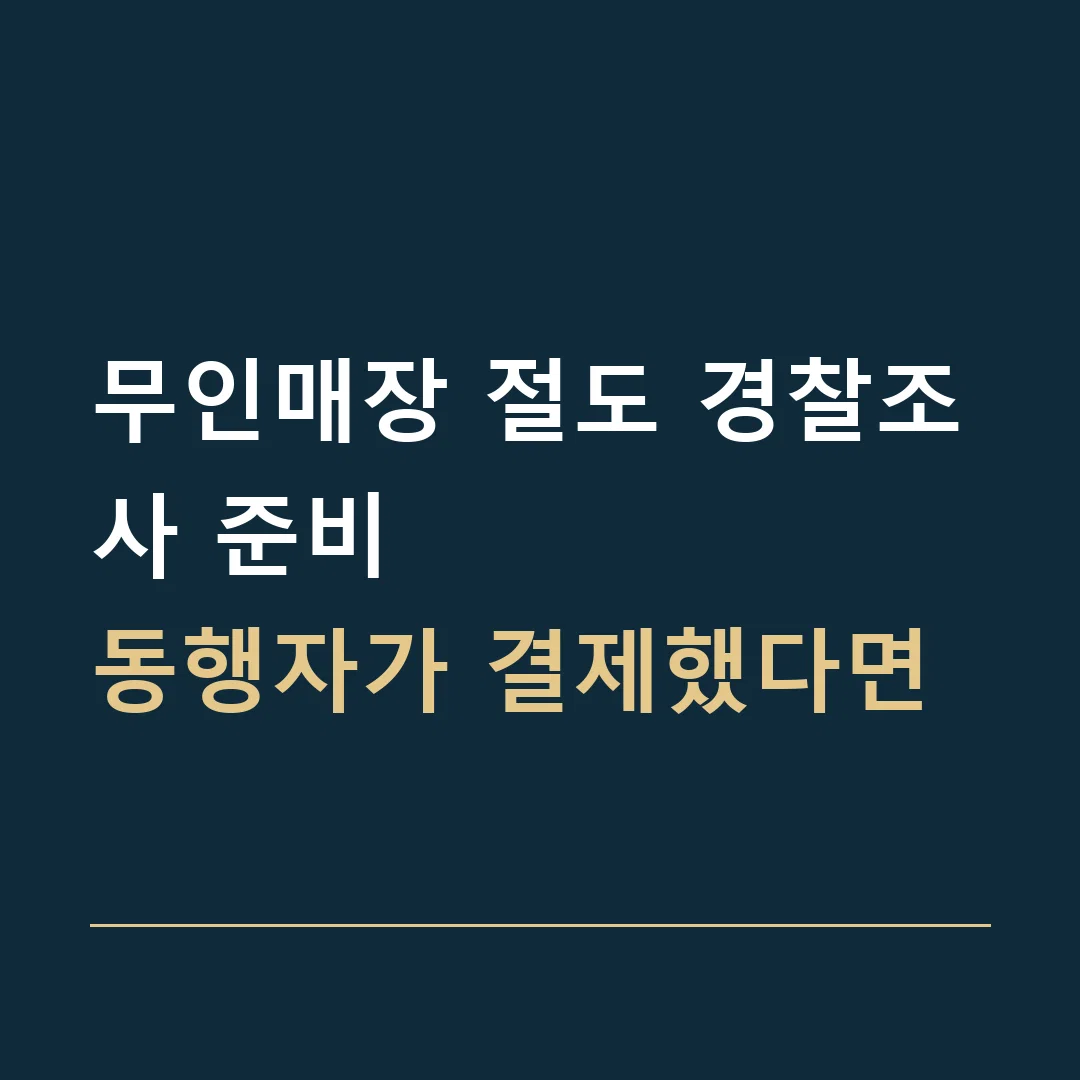 무인매장 절도 경찰조사 준비 · 동행자가 결제했다면