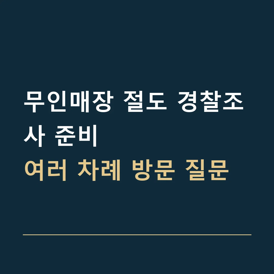 무인매장 절도 경찰조사 준비 · 여러 차례 방문 질문