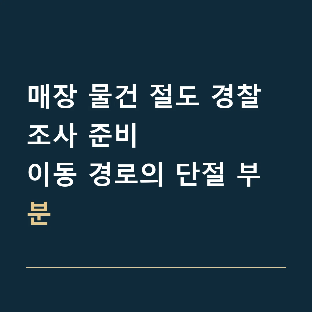 매장 물건 절도 경찰조사 준비 · 이동 경로의 단절 부분