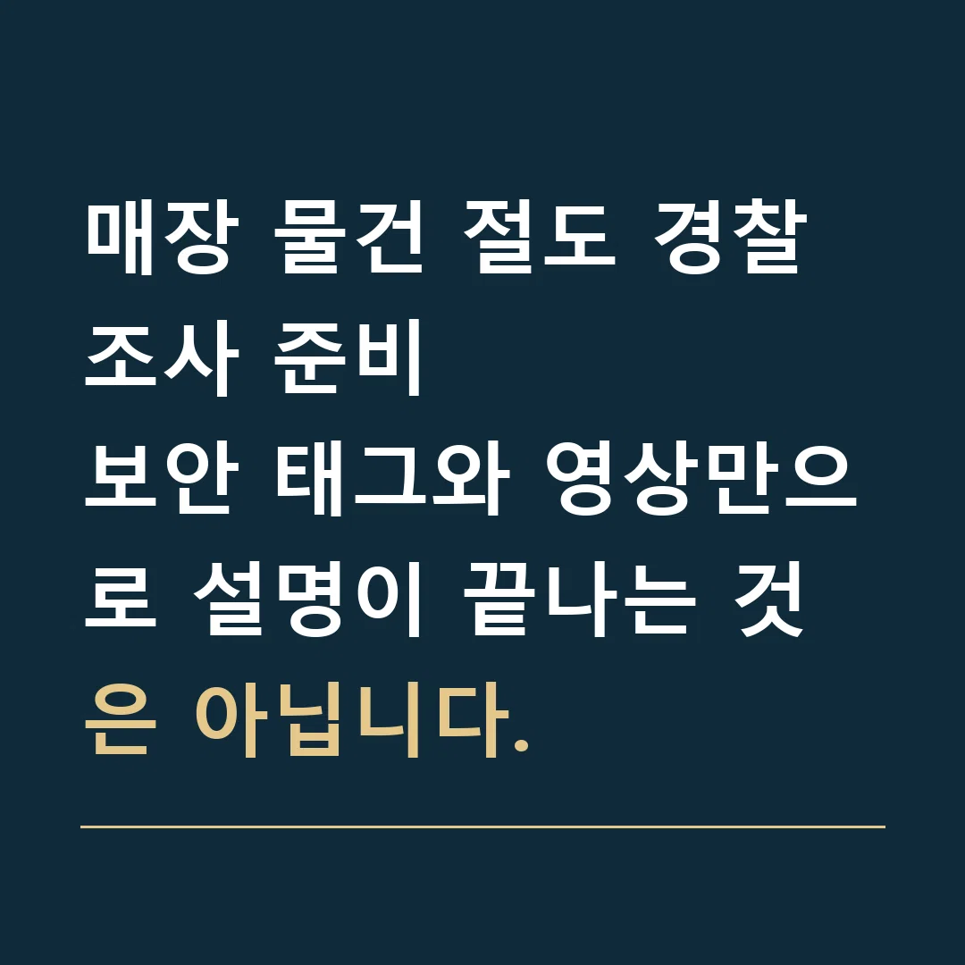 매장 물건 절도 경찰조사 준비 · 보안 태그와 영상만으로 설명이 끝나는 것은 아닙니다.