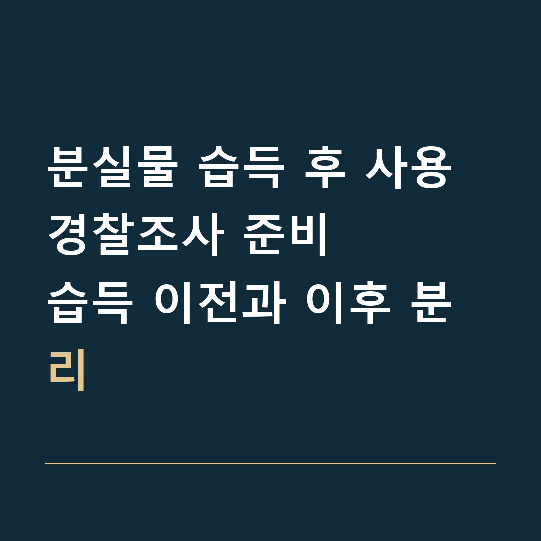 분실물 습득 후 사용 경찰조사 준비 · 습득 이전과 이후 분리
