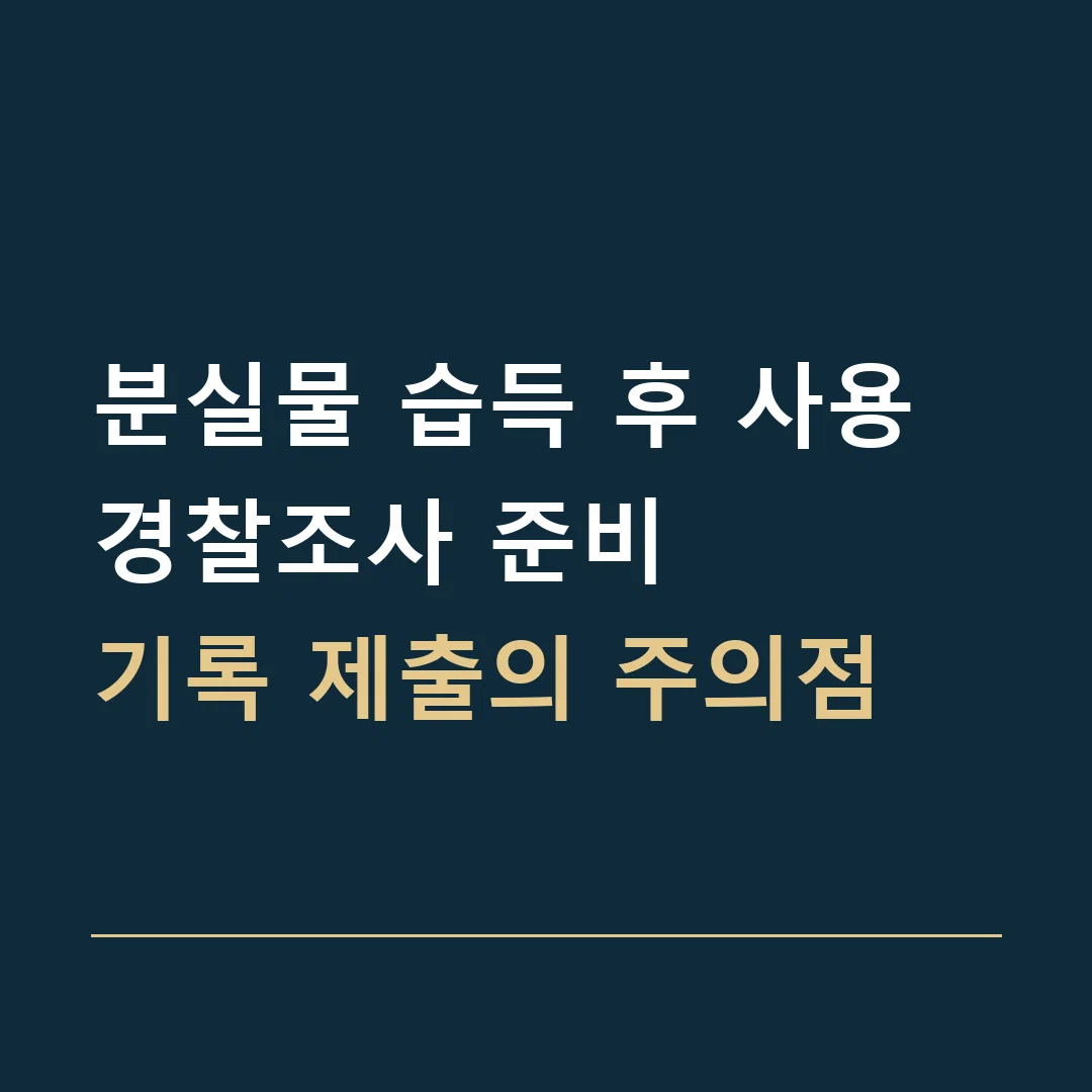분실물 습득 후 사용 경찰조사 준비 · 기록 제출의 주의점