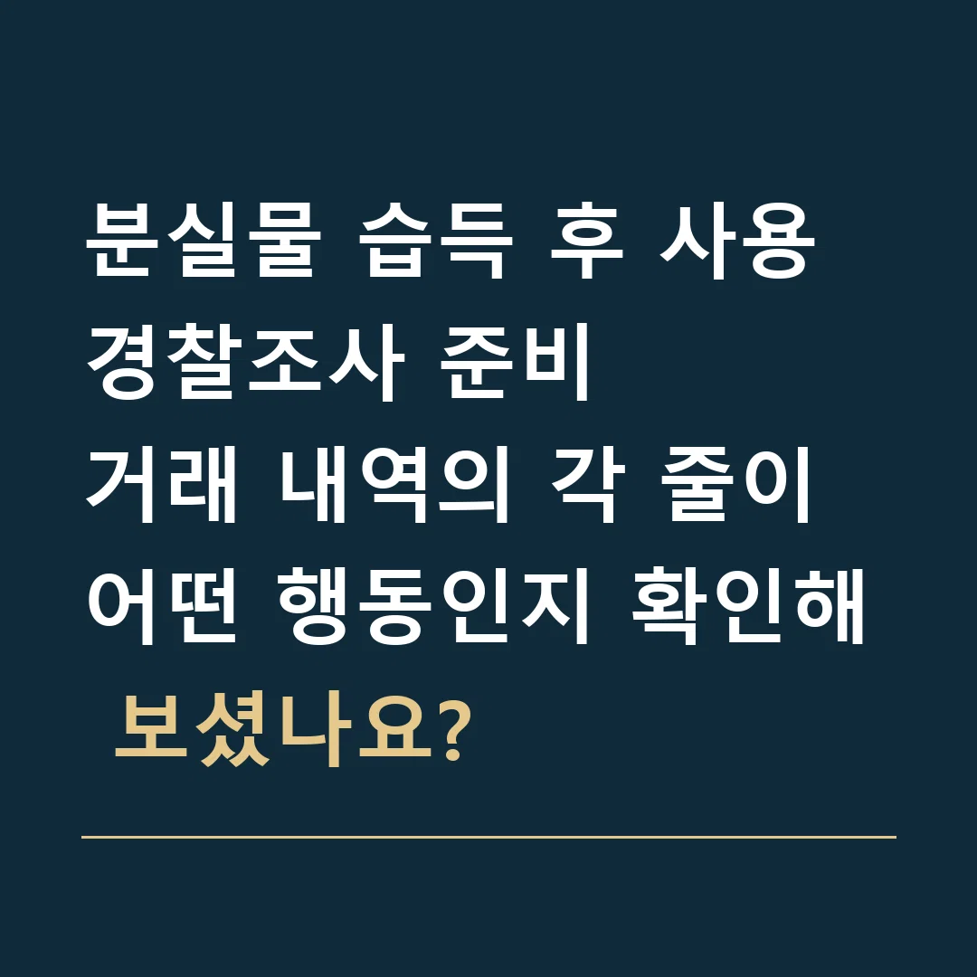 분실물 습득 후 사용 경찰조사 준비 · 거래 내역의 각 줄이 어떤 행동인지 확인해 보셨나요?