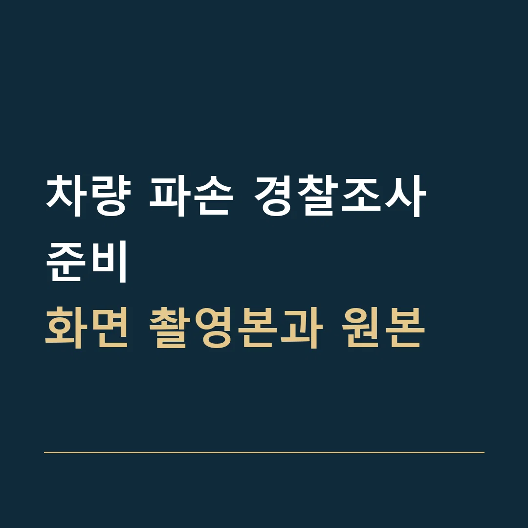 차량 파손 경찰조사 준비 · 화면 촬영본과 원본