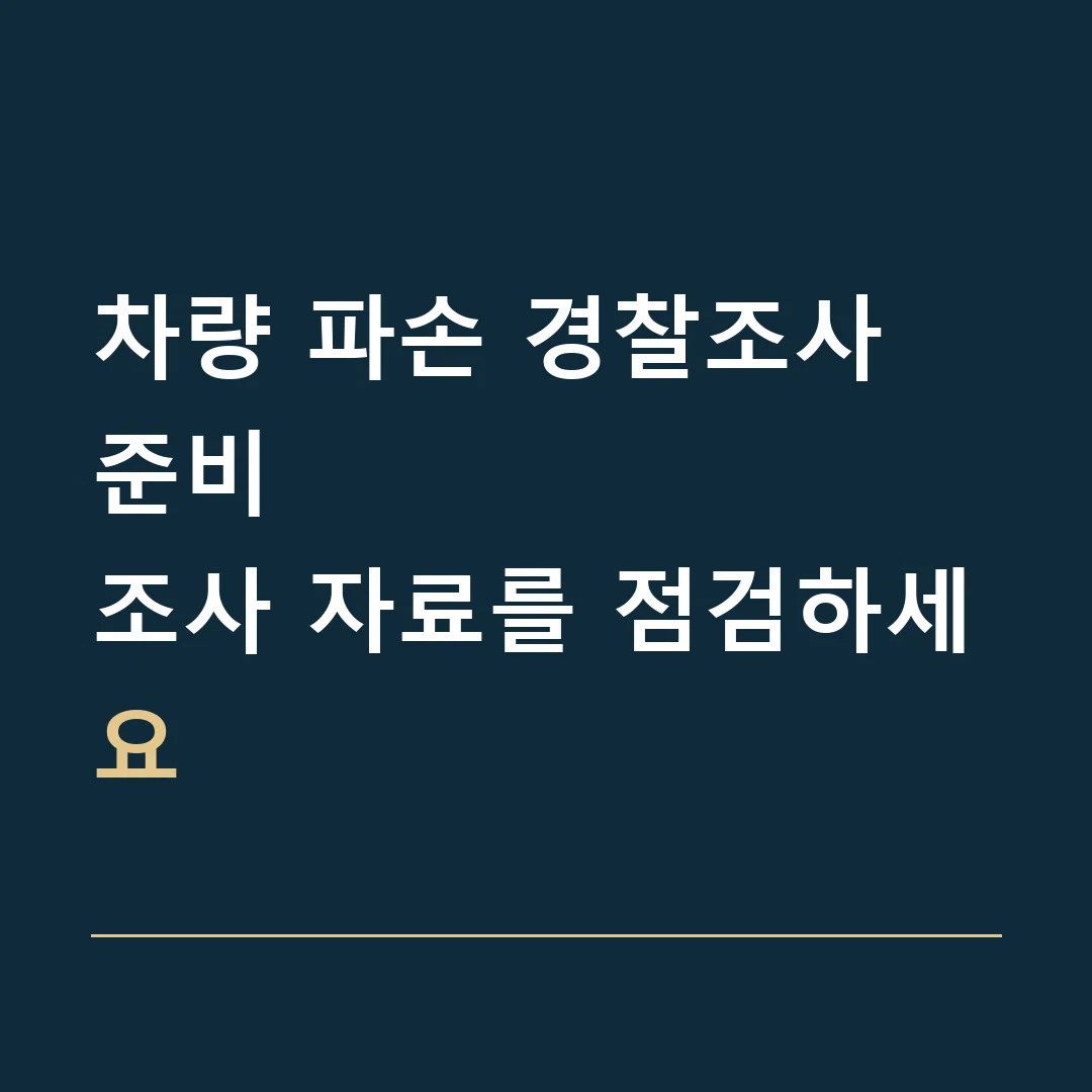 차량 파손 경찰조사 준비 · 조사 자료를 점검하세요