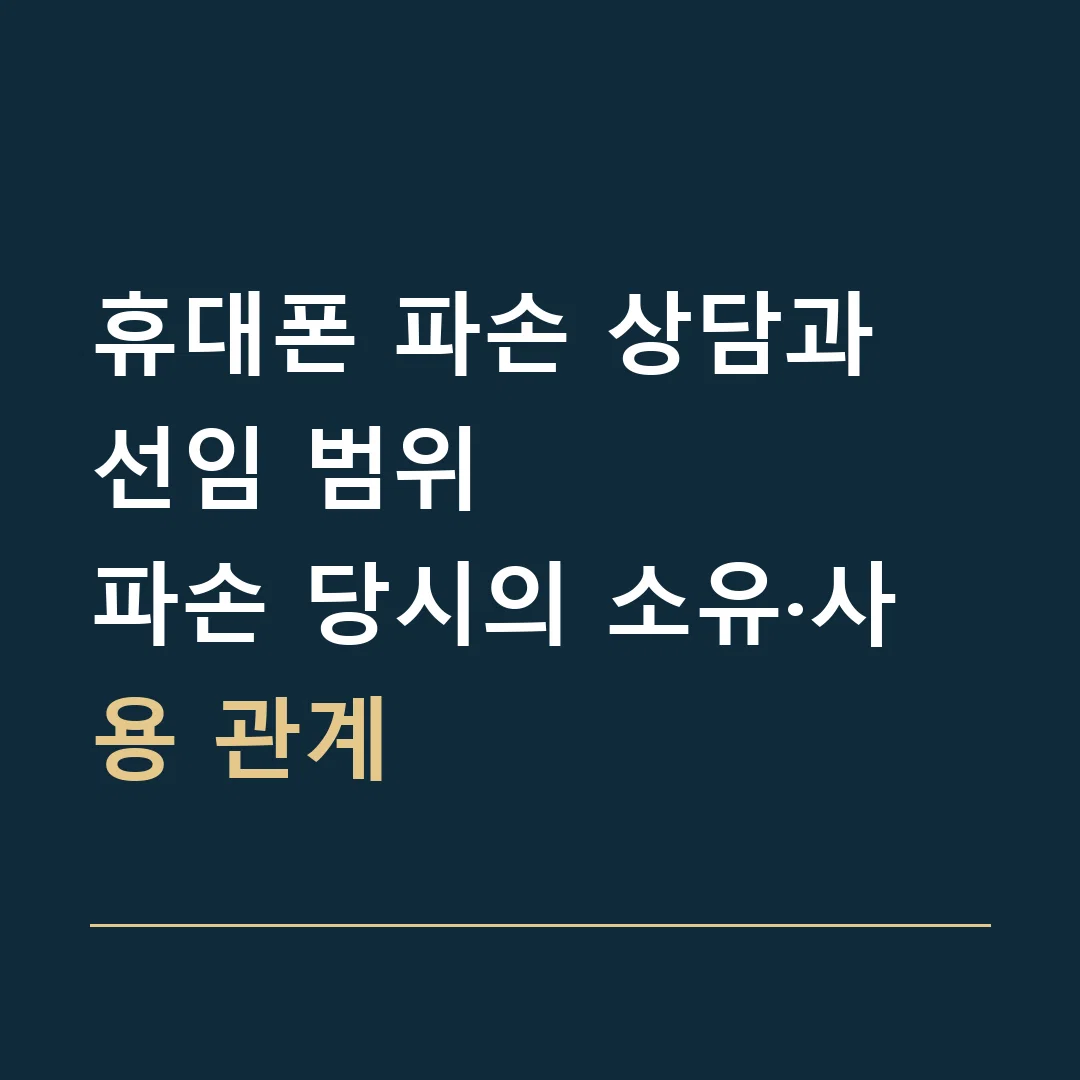 휴대폰 파손 상담과 선임 범위 · 파손 당시의 소유·사용 관계