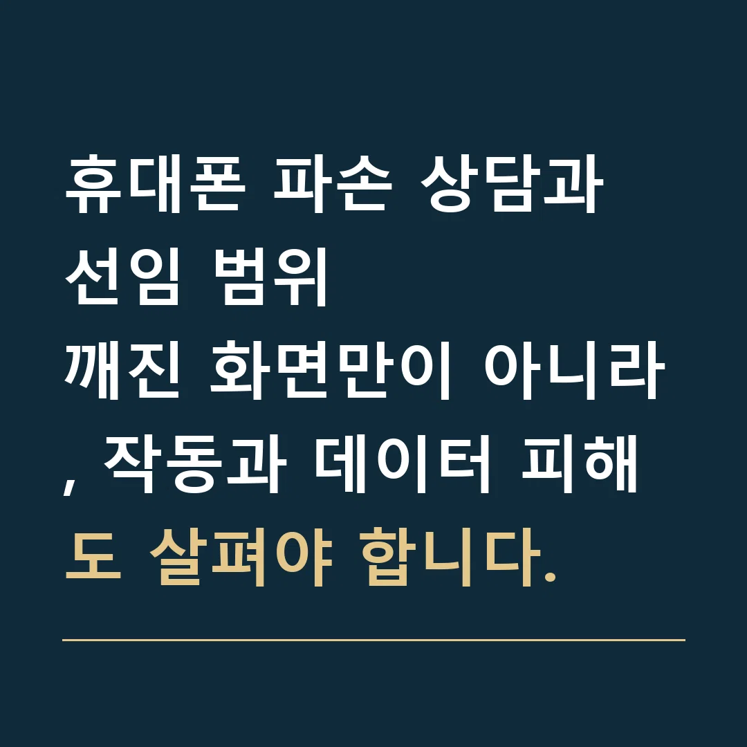 휴대폰 파손 상담과 선임 범위 · 깨진 화면만이 아니라, 작동과 데이터 피해도 살펴야 합니다.