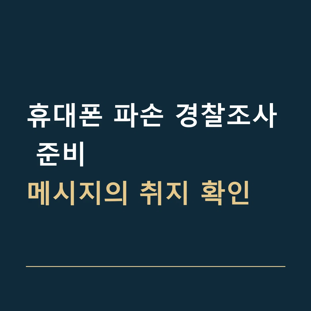 휴대폰 파손 경찰조사 준비 · 메시지의 취지 확인