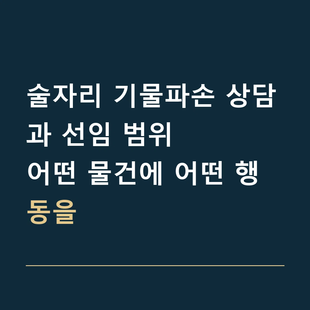 술자리 기물파손 상담과 선임 범위 · 어떤 물건에 어떤 행동을