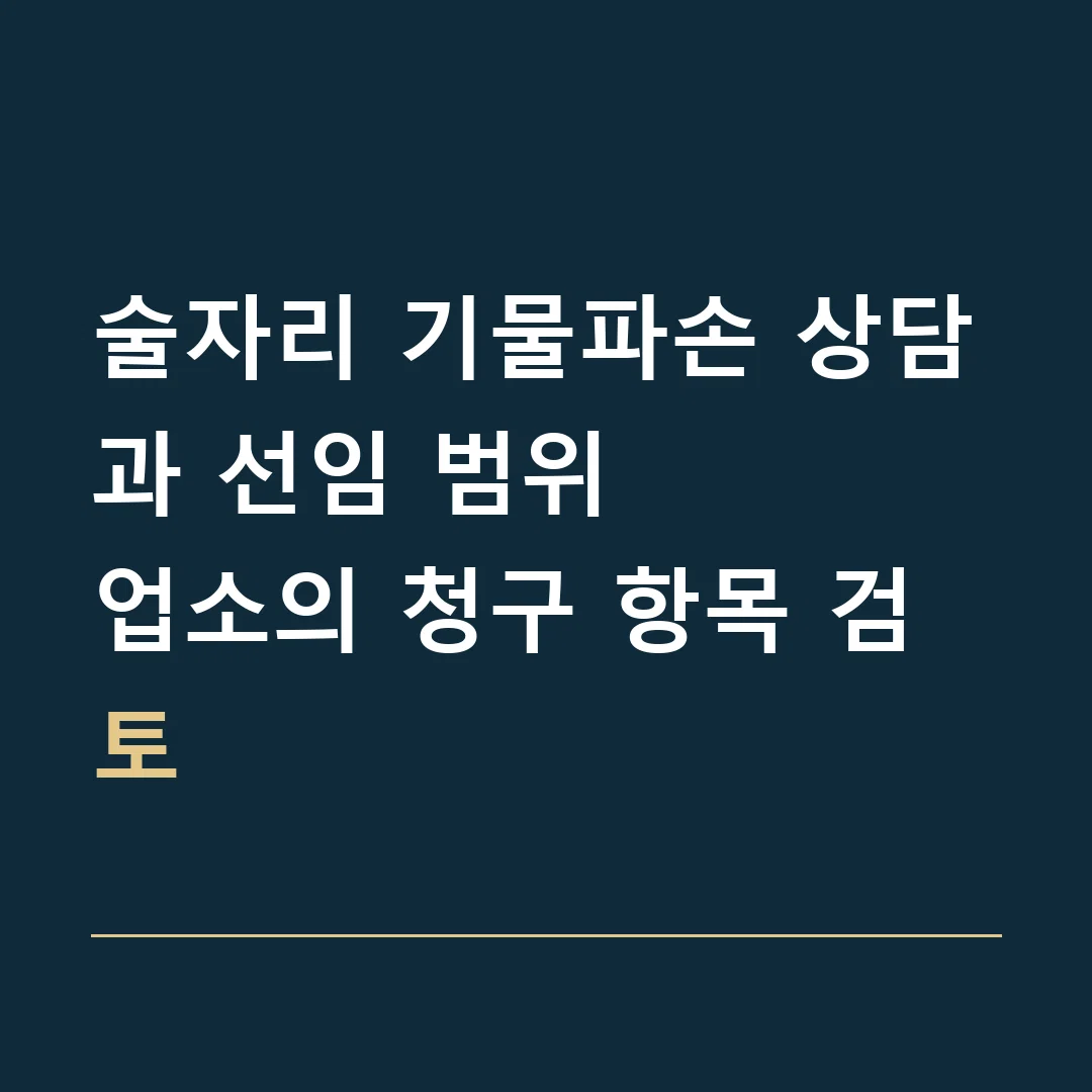 술자리 기물파손 상담과 선임 범위 · 업소의 청구 항목 검토