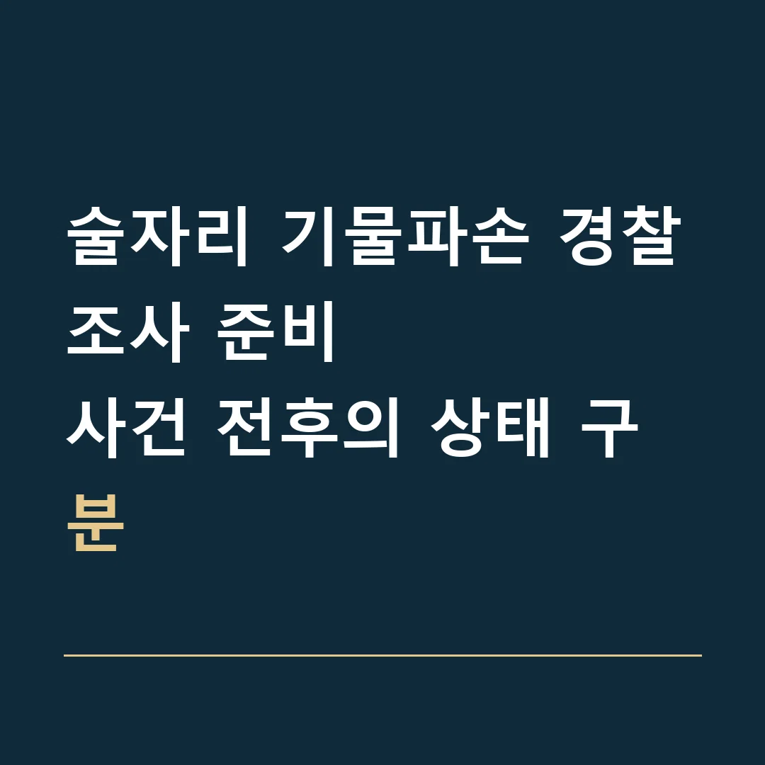 술자리 기물파손 경찰조사 준비 · 사건 전후의 상태 구분
