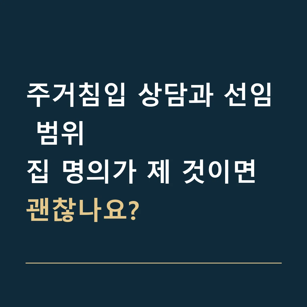 주거침입 상담과 선임 범위 · 집 명의가 제 것이면 괜찮나요?