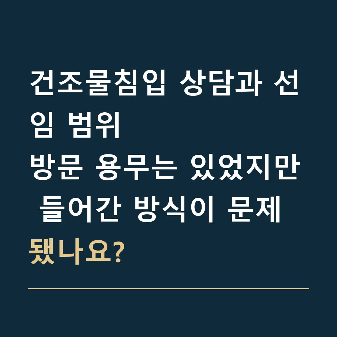 건조물침입 상담과 선임 범위 · 방문 용무는 있었지만 들어간 방식이 문제 됐나요?