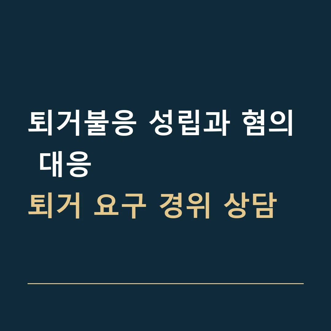 퇴거불응 성립과 혐의 대응 · 퇴거 요구 경위 상담