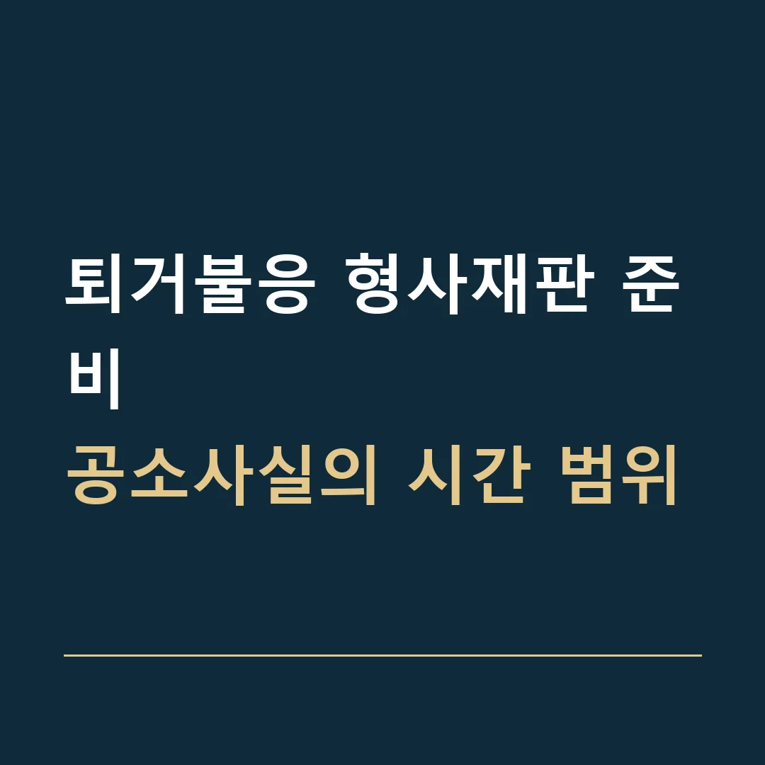 퇴거불응 형사재판 준비 · 공소사실의 시간 범위