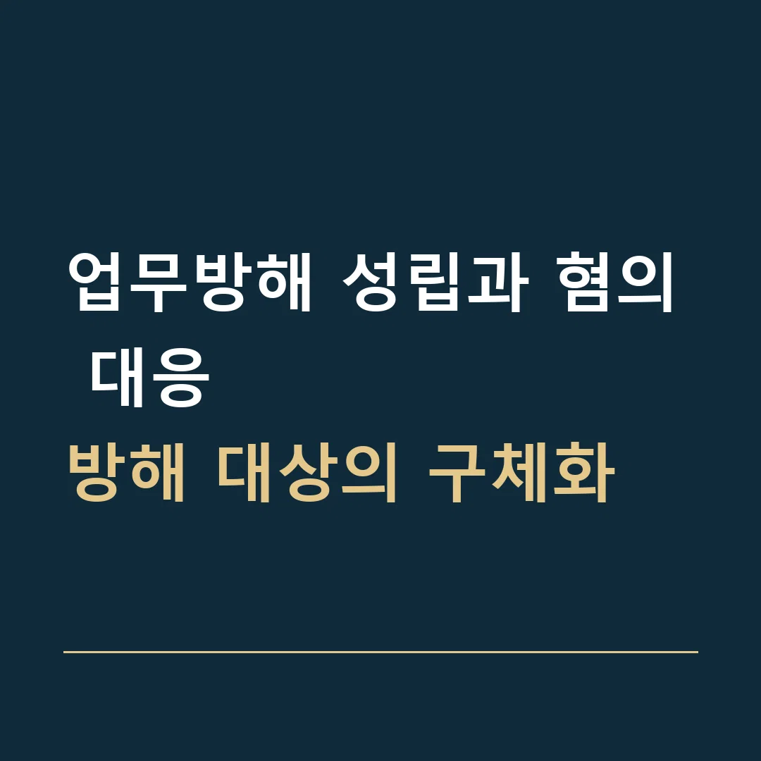 업무방해 성립과 혐의 대응 · 방해 대상의 구체화