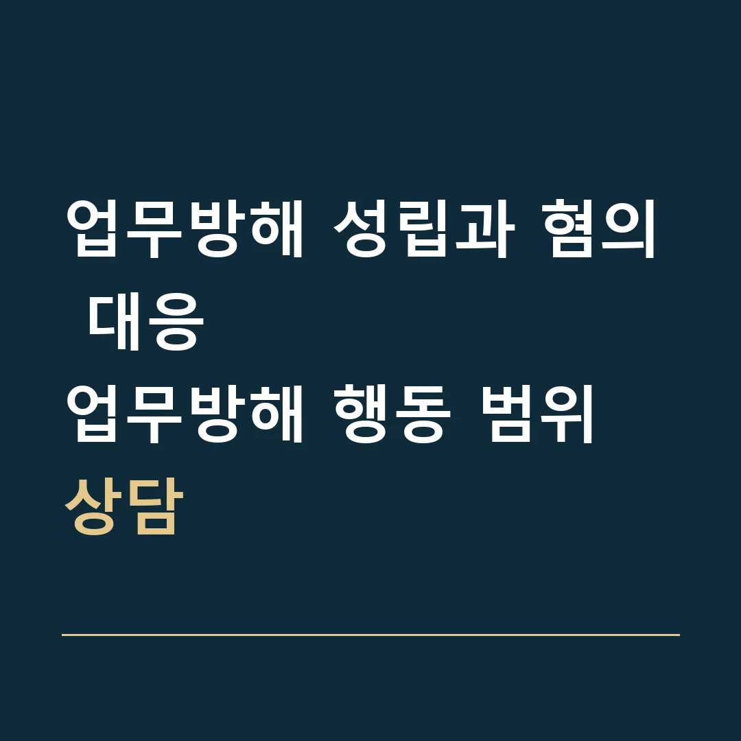 업무방해 성립과 혐의 대응 · 업무방해 행동 범위 상담