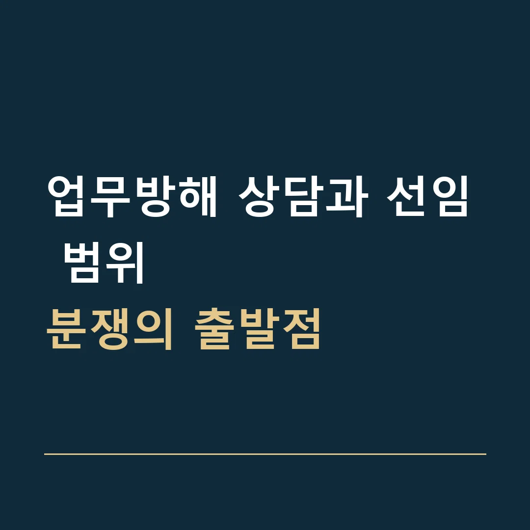 업무방해 상담과 선임 범위 · 분쟁의 출발점