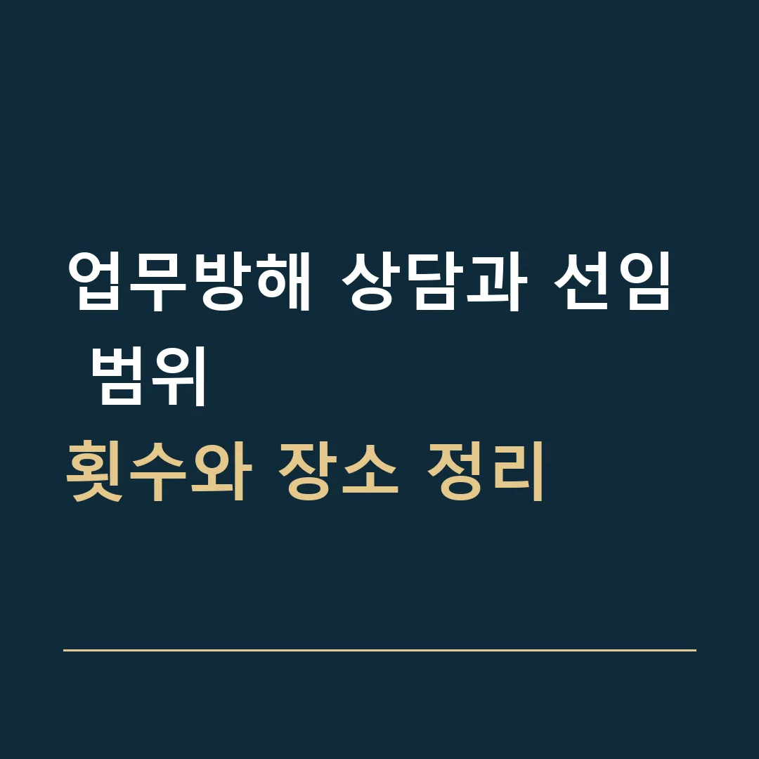 업무방해 상담과 선임 범위 · 횟수와 장소 정리