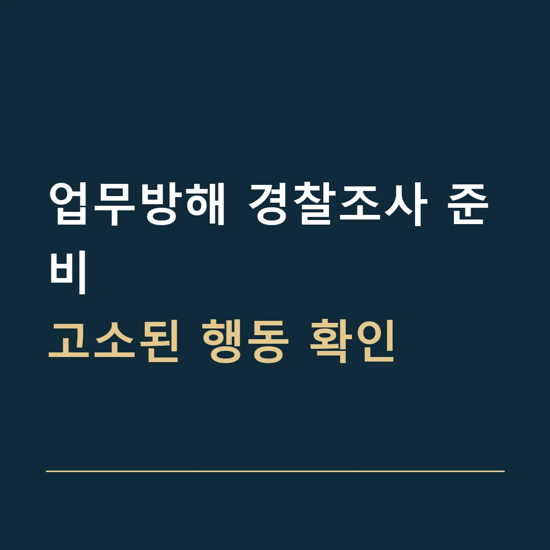 업무방해 경찰조사 준비 · 고소된 행동 확인