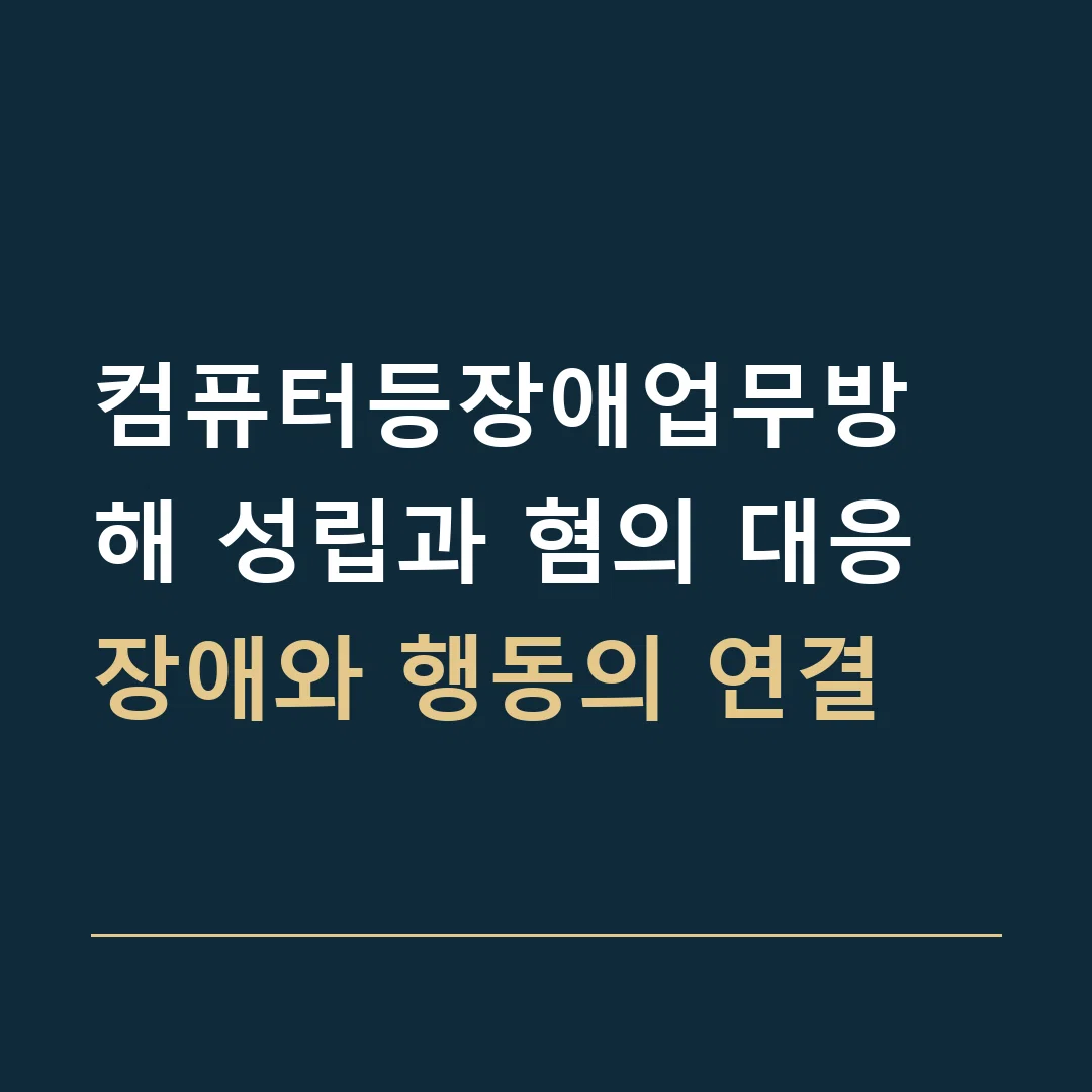 컴퓨터등장애업무방해 성립과 혐의 대응 · 장애와 행동의 연결