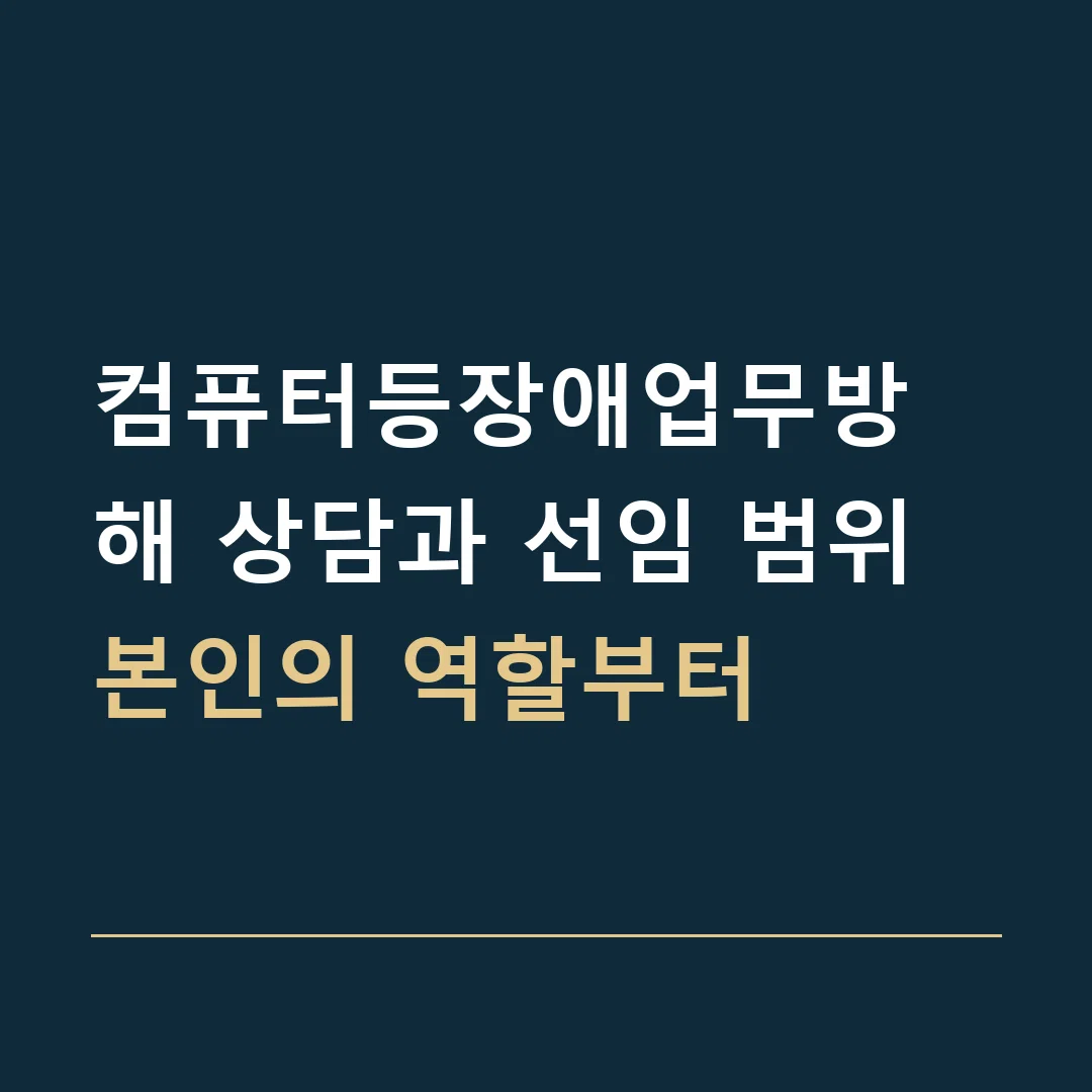 컴퓨터등장애업무방해 상담과 선임 범위 · 본인의 역할부터