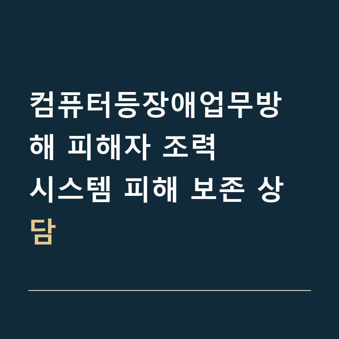 컴퓨터등장애업무방해 피해자 조력 · 시스템 피해 보존 상담