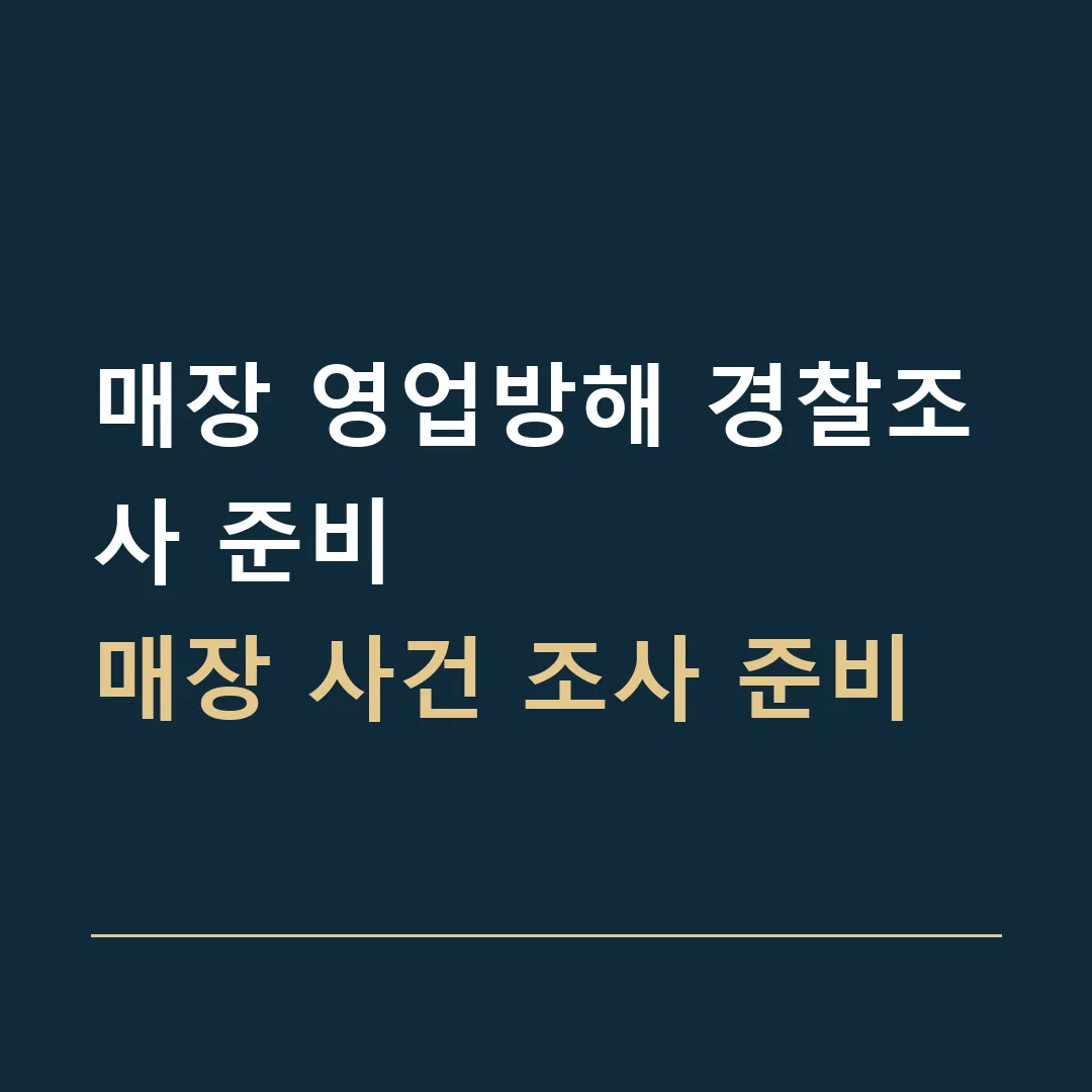 매장 영업방해 경찰조사 준비 · 매장 사건 조사 준비