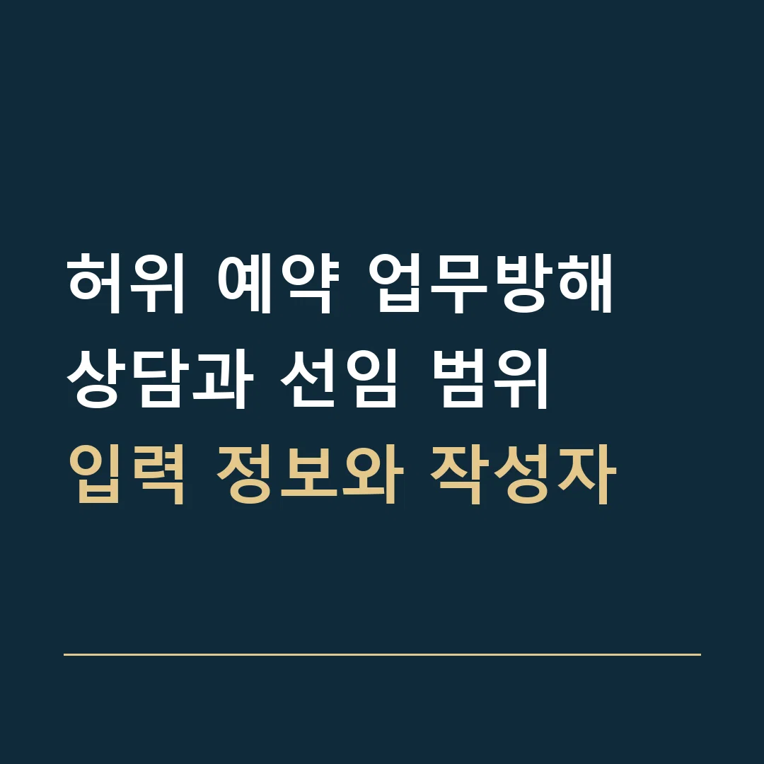 허위 예약 업무방해 상담과 선임 범위 · 입력 정보와 작성자