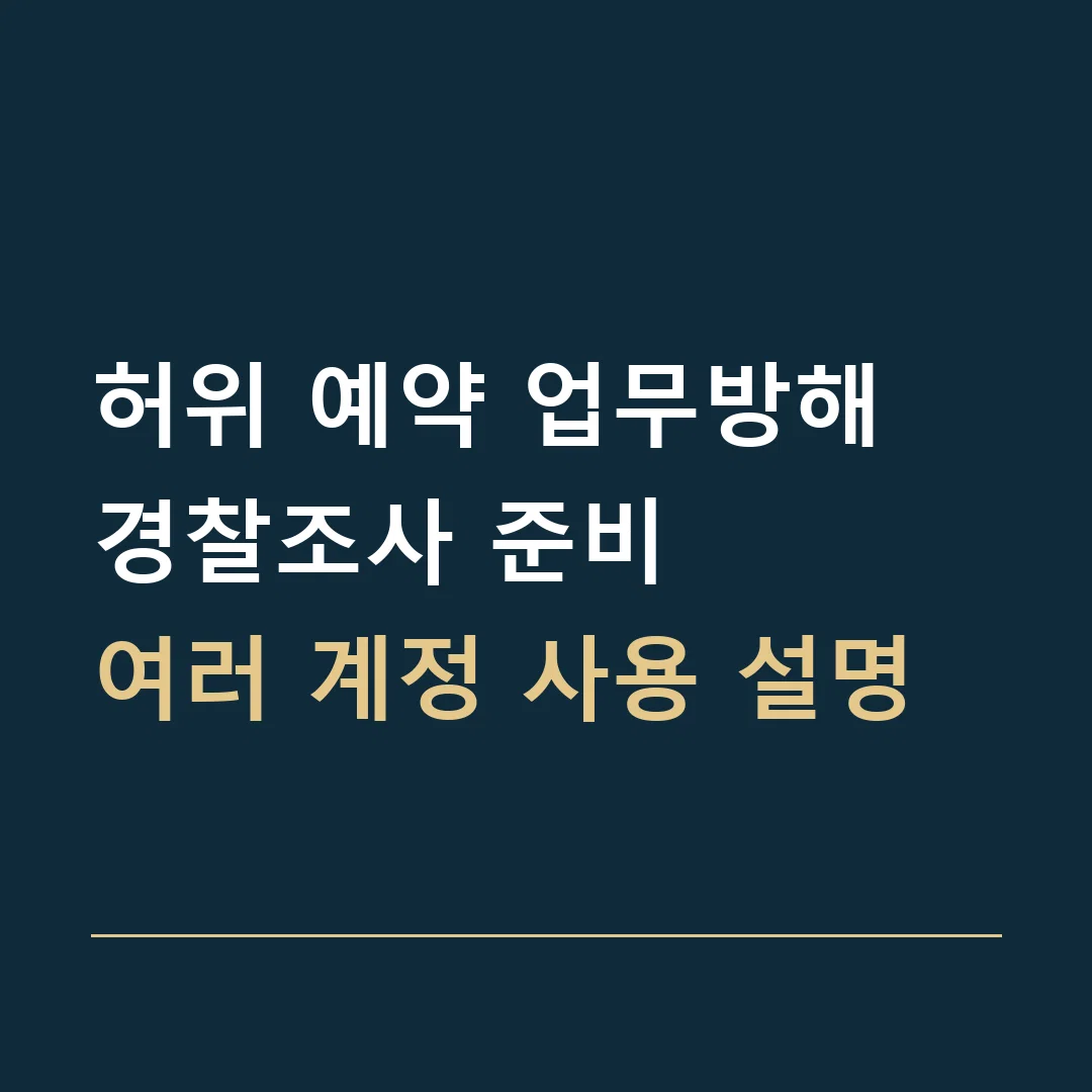 허위 예약 업무방해 경찰조사 준비 · 여러 계정 사용 설명