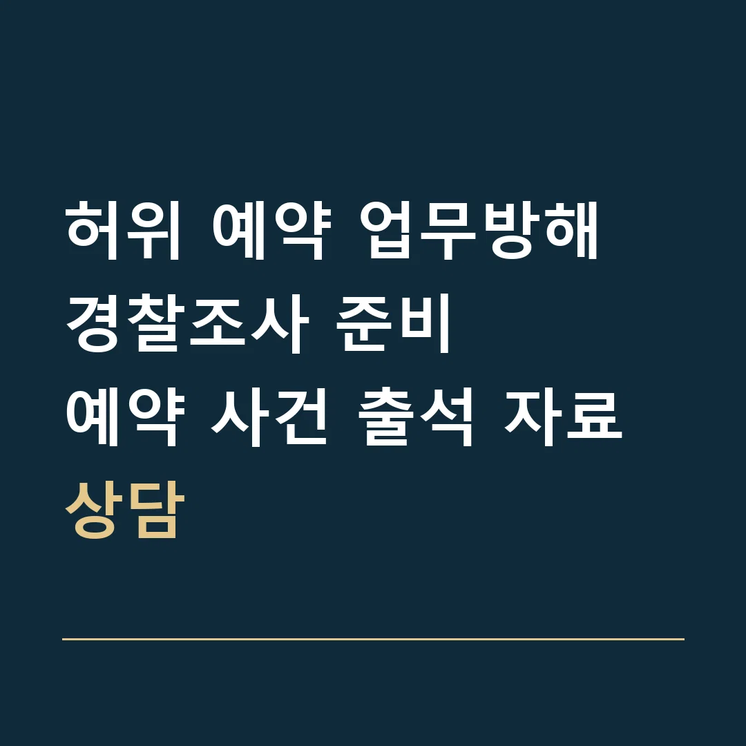 허위 예약 업무방해 경찰조사 준비 · 예약 사건 출석 자료 상담