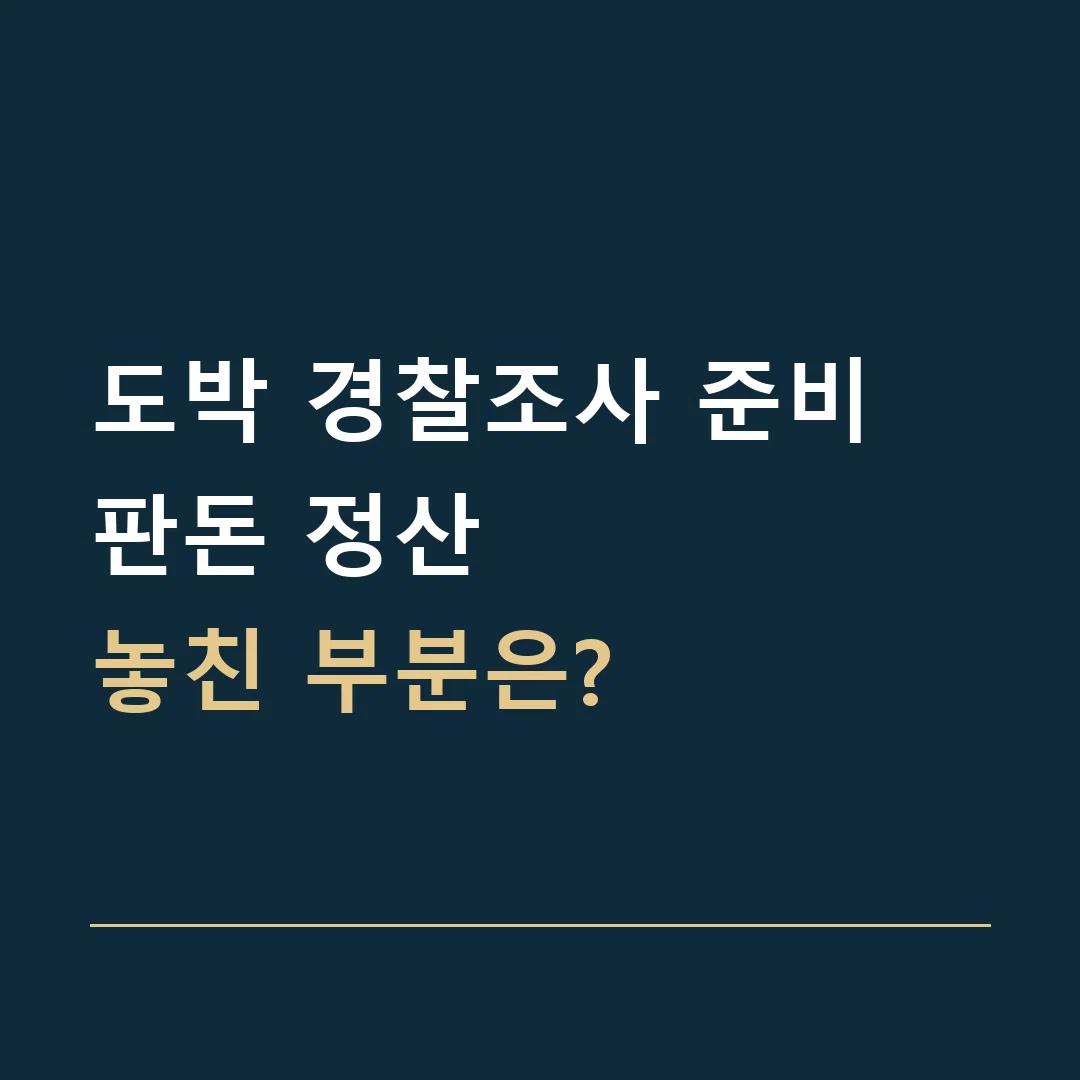도박 경찰조사 준비 · 판돈 정산
놓친 부분은?