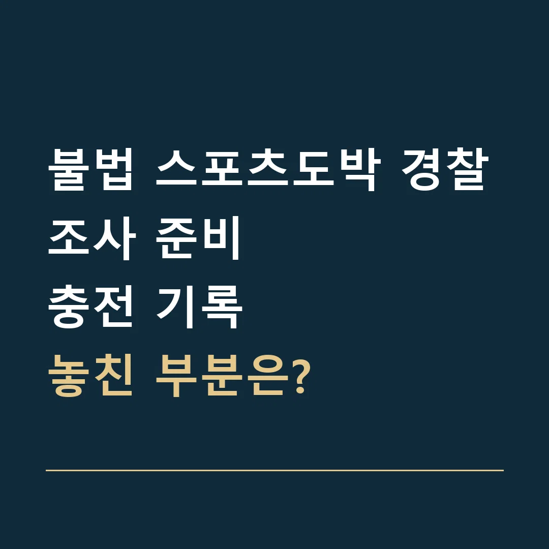 불법 스포츠도박 경찰조사 준비 · 충전 기록
놓친 부분은?