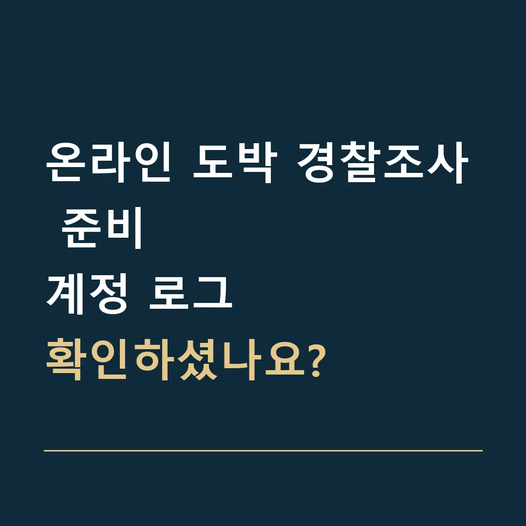 온라인 도박 경찰조사 준비 · 계정 로그
확인하셨나요?