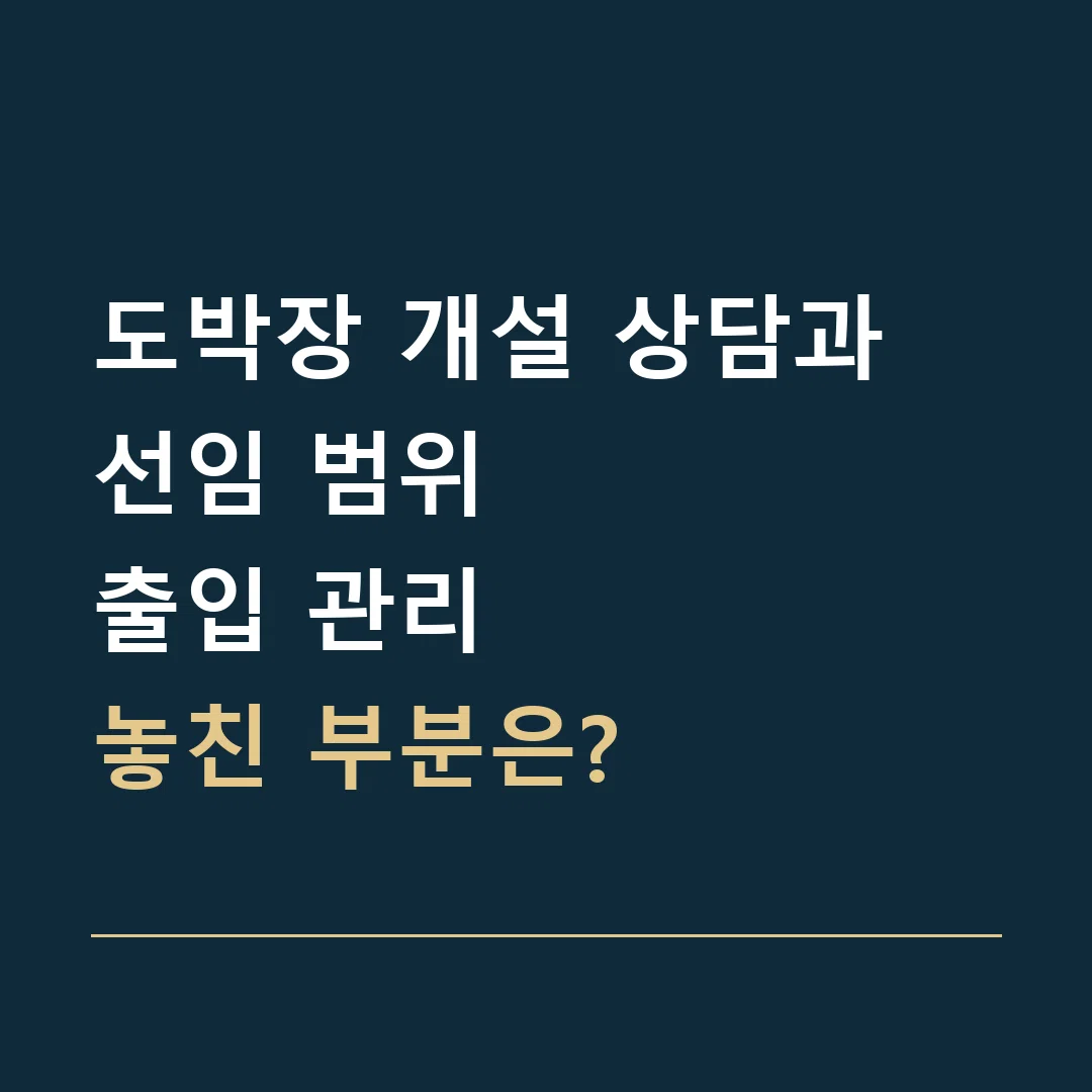 도박장 개설 상담과 선임 범위 · 출입 관리
놓친 부분은?