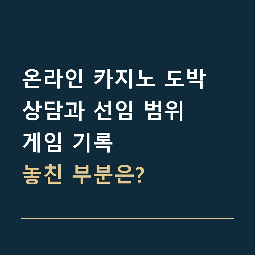 온라인 카지노 도박 상담과 선임 범위 · 게임 기록
놓친 부분은?