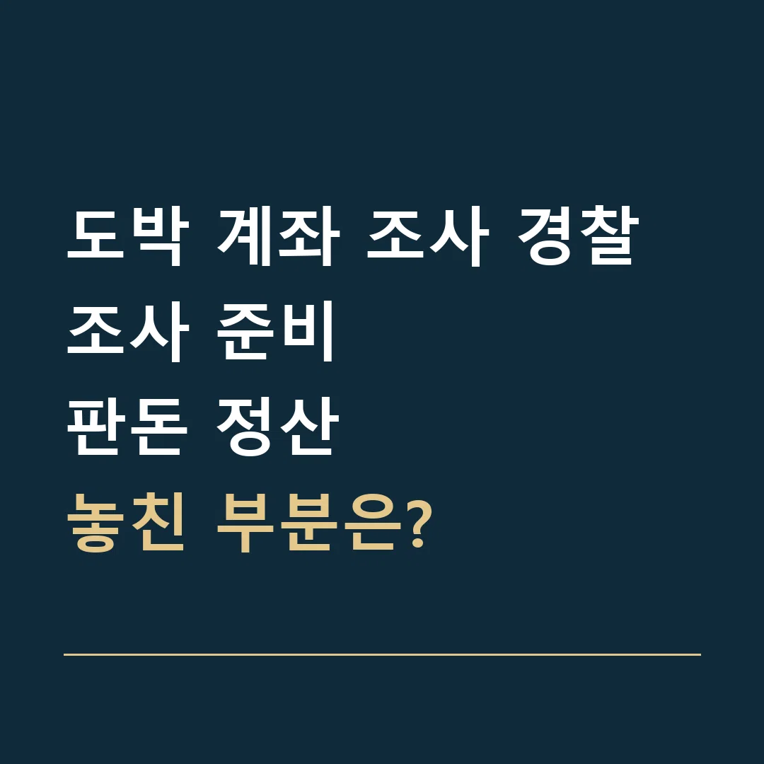 도박 계좌 조사 경찰조사 준비 · 판돈 정산
놓친 부분은?