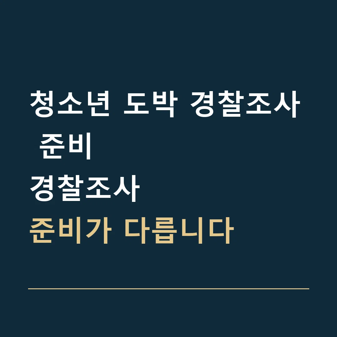 청소년 도박 경찰조사 준비 · 경찰조사
준비가 다릅니다