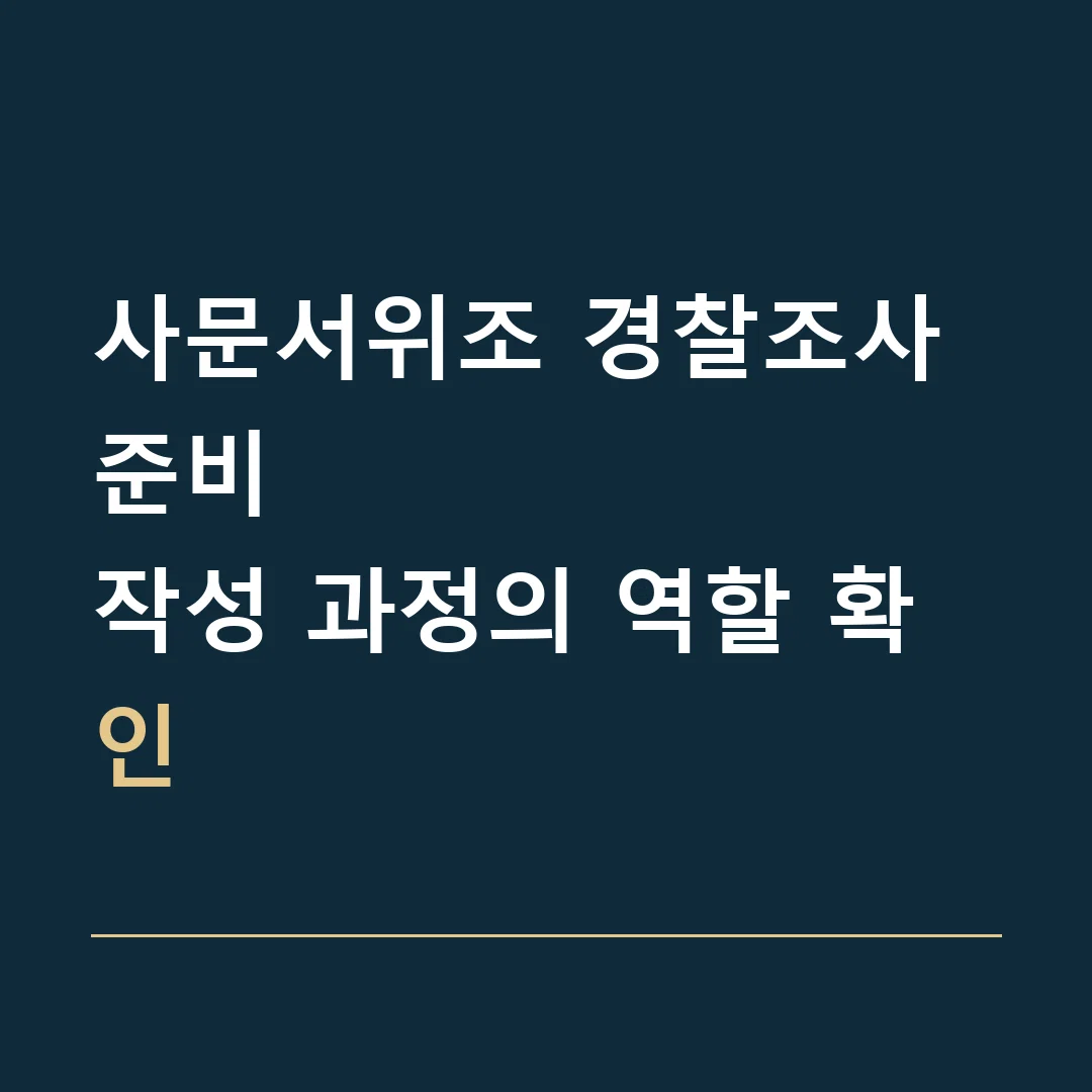 사문서위조 경찰조사 준비 · 작성 과정의 역할 확인