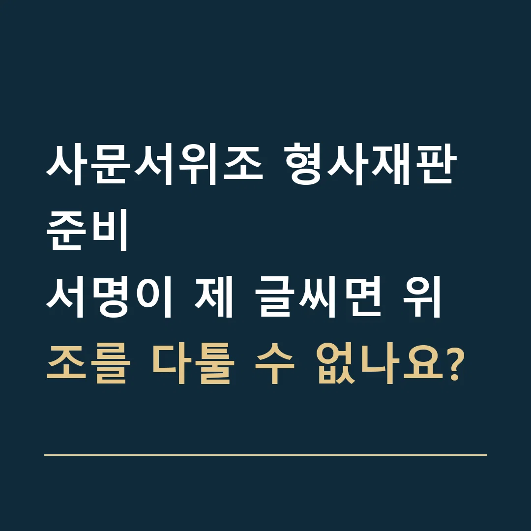 사문서위조 형사재판 준비 · 서명이 제 글씨면 위조를 다툴 수 없나요?