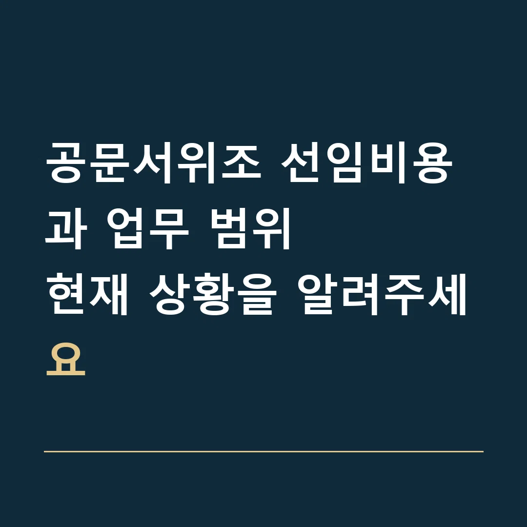 공문서위조 선임비용과 업무 범위 · 현재 상황을 알려주세요