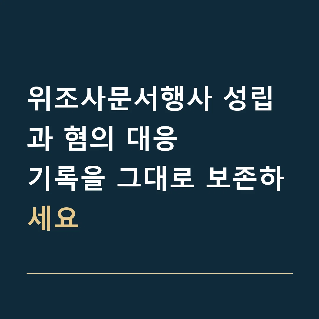 위조사문서행사 성립과 혐의 대응 · 기록을 그대로 보존하세요