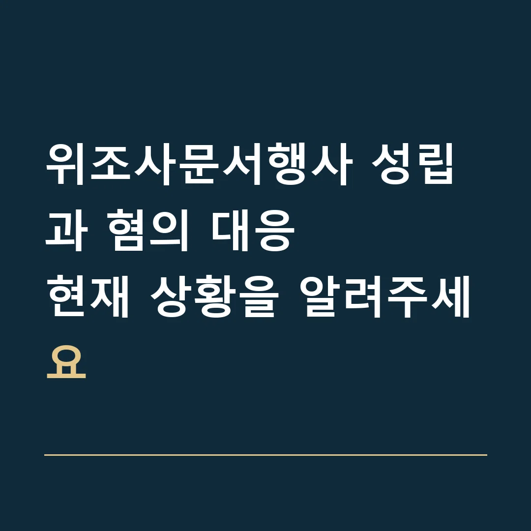위조사문서행사 성립과 혐의 대응 · 현재 상황을 알려주세요